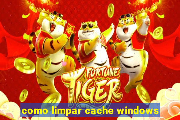 como limpar cache windows